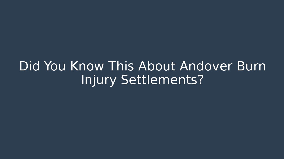 Did You Know This About Andover Burn Injury Settlements? - V Auction