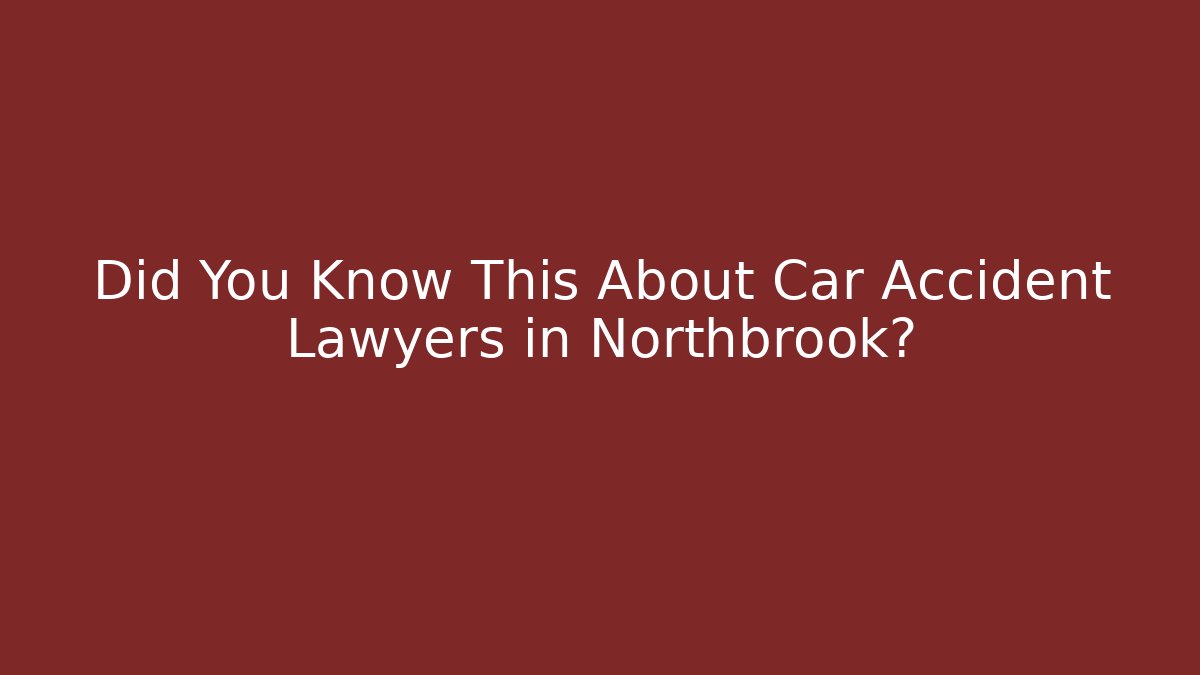 Did You Know This About Car Accident Lawyers in Northbrook?