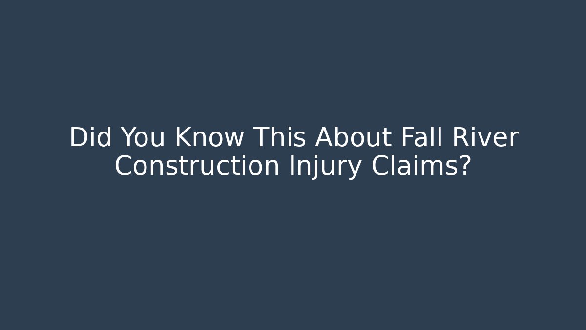 Did You Know This About Fall River Construction Injury Claims?
