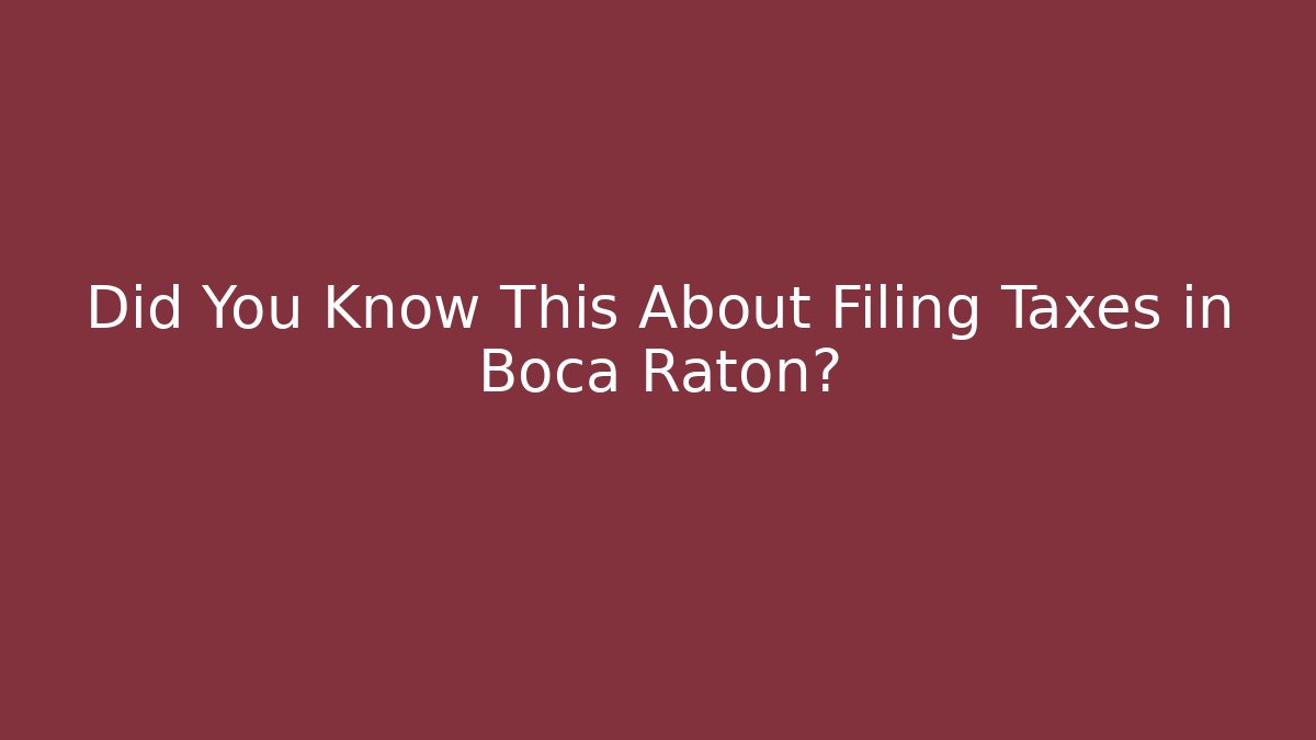 Did You Know This About Filing Taxes in Boca Raton?