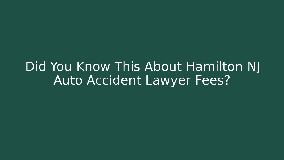 Did You Know This About Hamilton NJ Auto Accident Lawyer Fees?