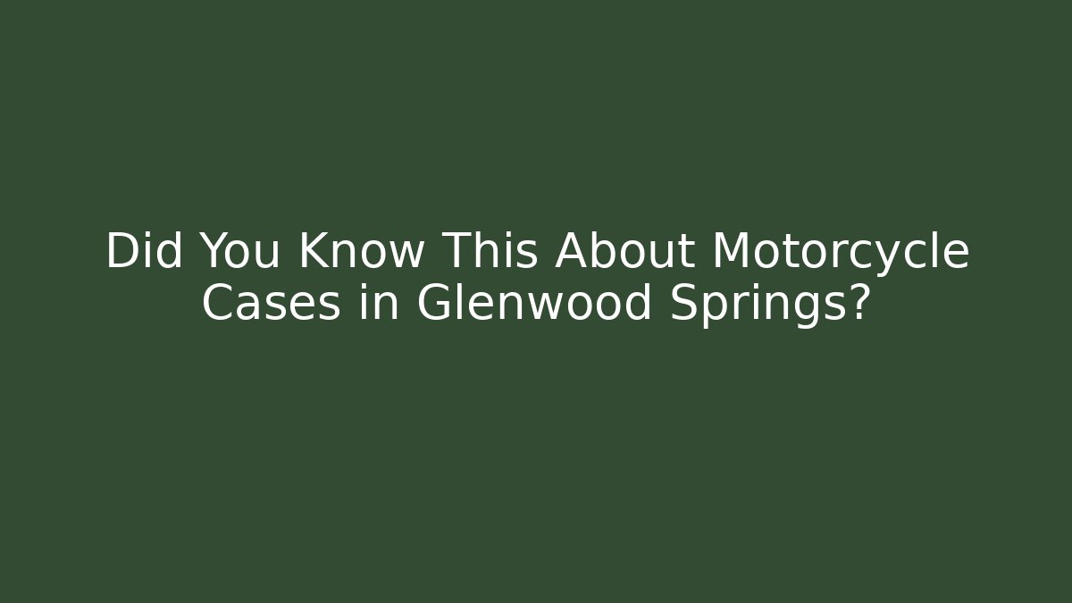 Did You Know This About Motorcycle Cases in Glenwood Springs?