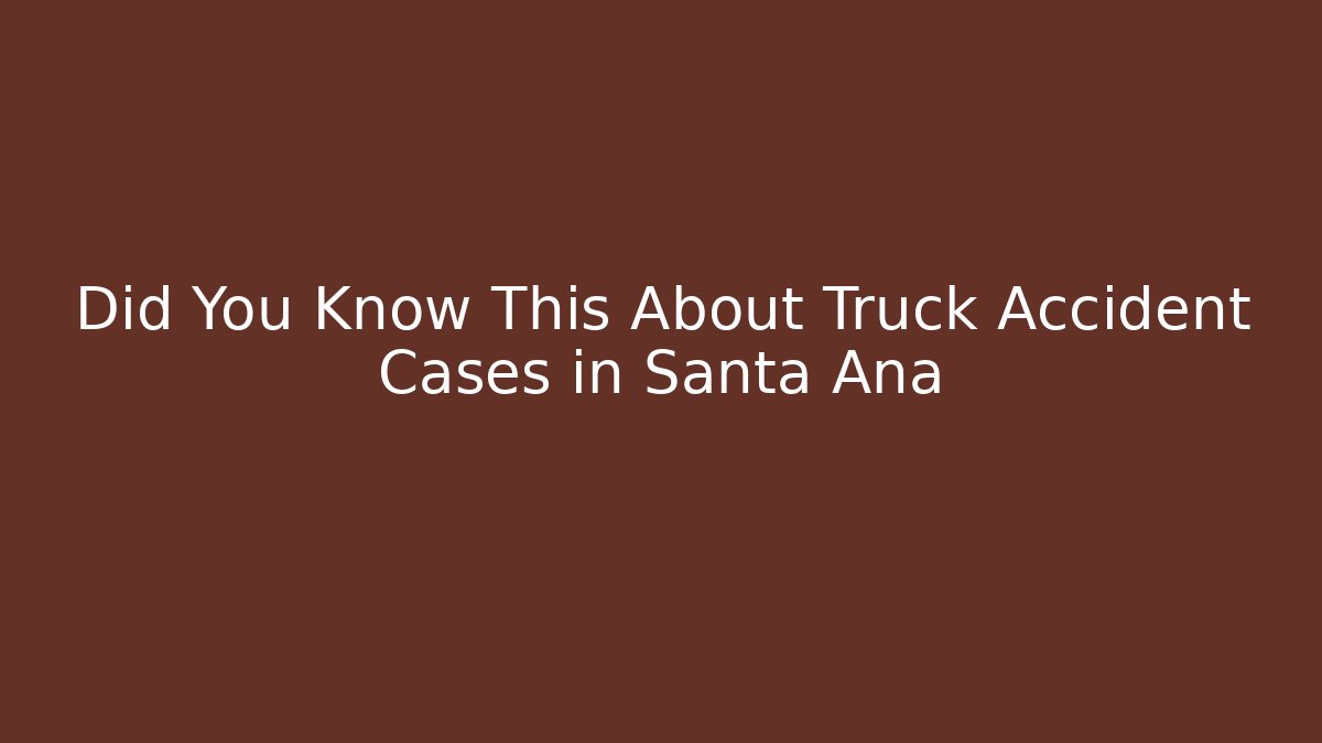 Did You Know This About Truck Accident Cases in Santa Ana - V Auction