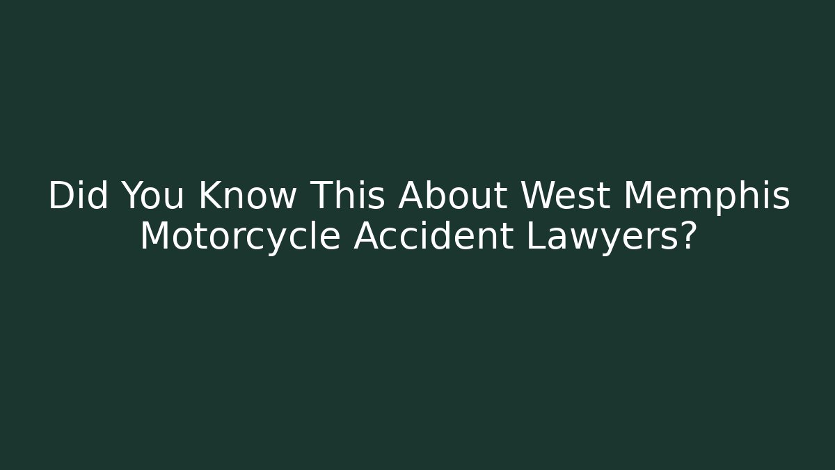 Did You Know This About West Memphis Motorcycle Accident Lawyers?