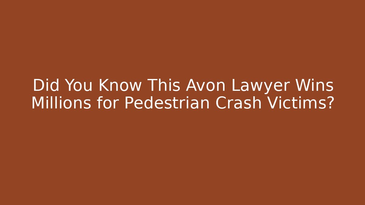 Did You Know This Avon Lawyer Wins Millions for Pedestrian Crash Victims?
