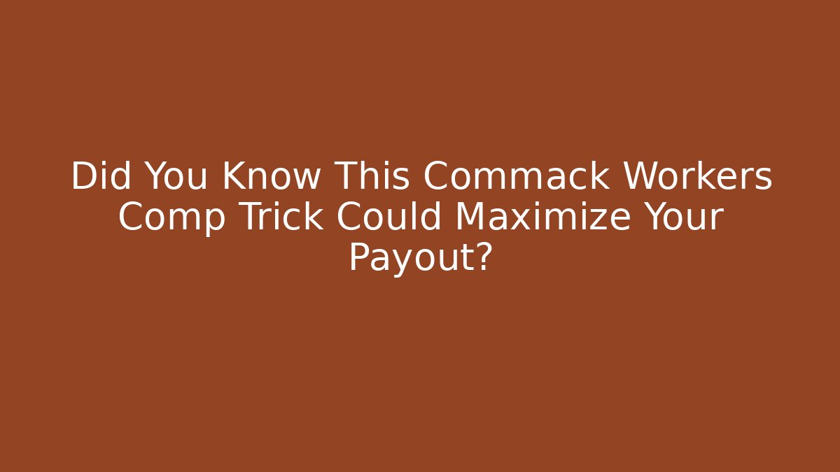 Did You Know This Commack Workers Comp Trick Could Maximize Your Payout?
