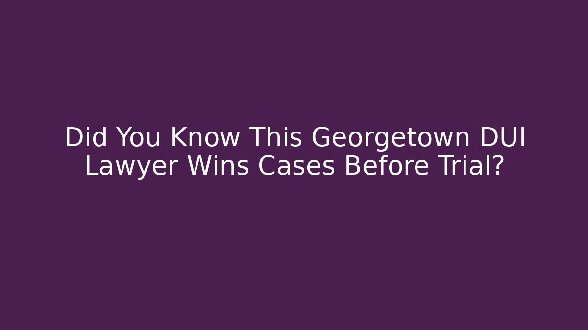 Did You Know This Georgetown DUI Lawyer Wins Cases Before Trial? - V Auction