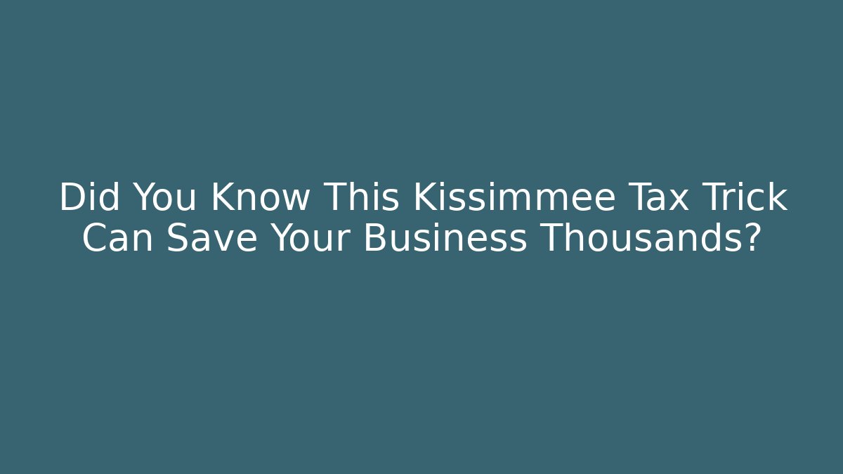 Did You Know This Kissimmee Tax Trick Can Save Your Business Thousands?