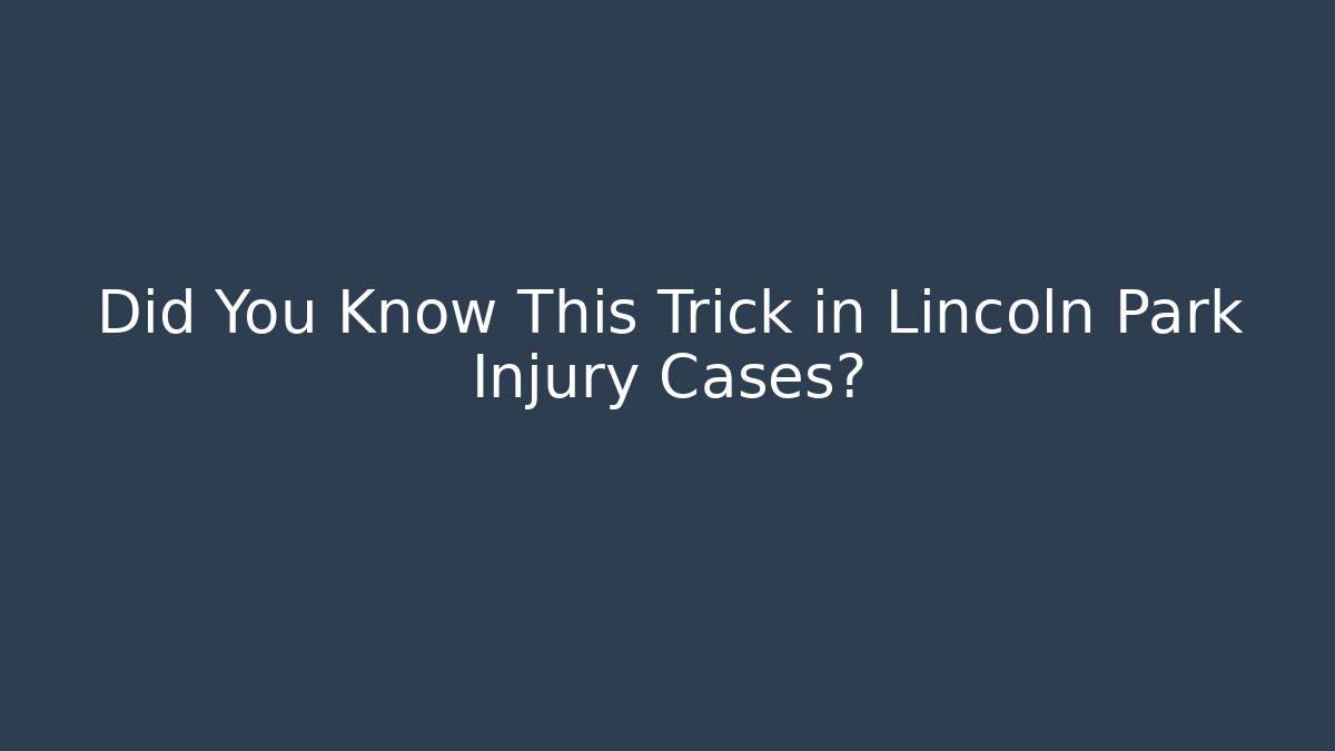 Did You Know This Trick in Lincoln Park Injury Cases?