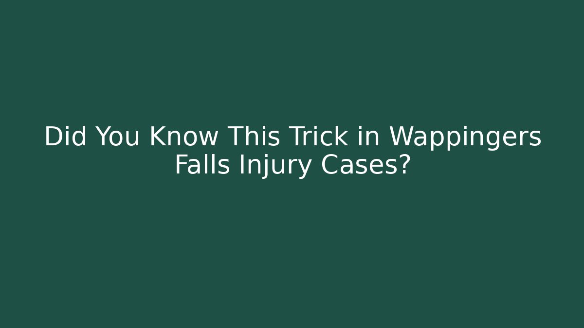 Did You Know This Trick in Wappingers Falls Injury Cases?