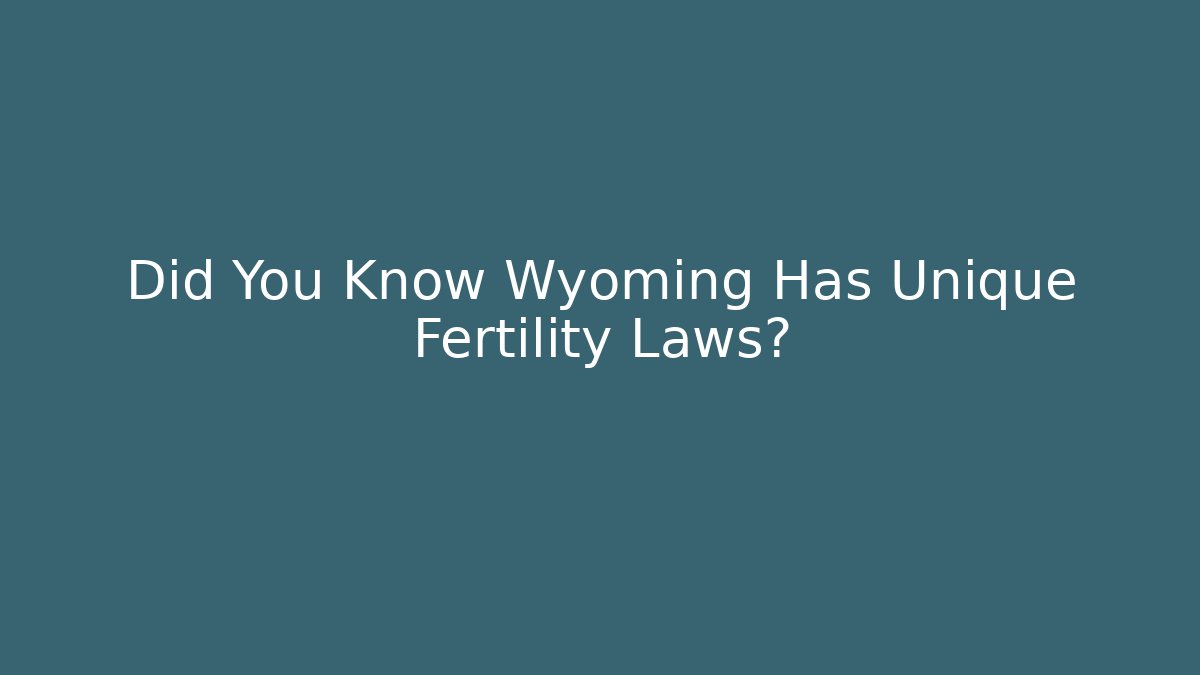 Did You Know Wyoming Has Unique Fertility Laws?