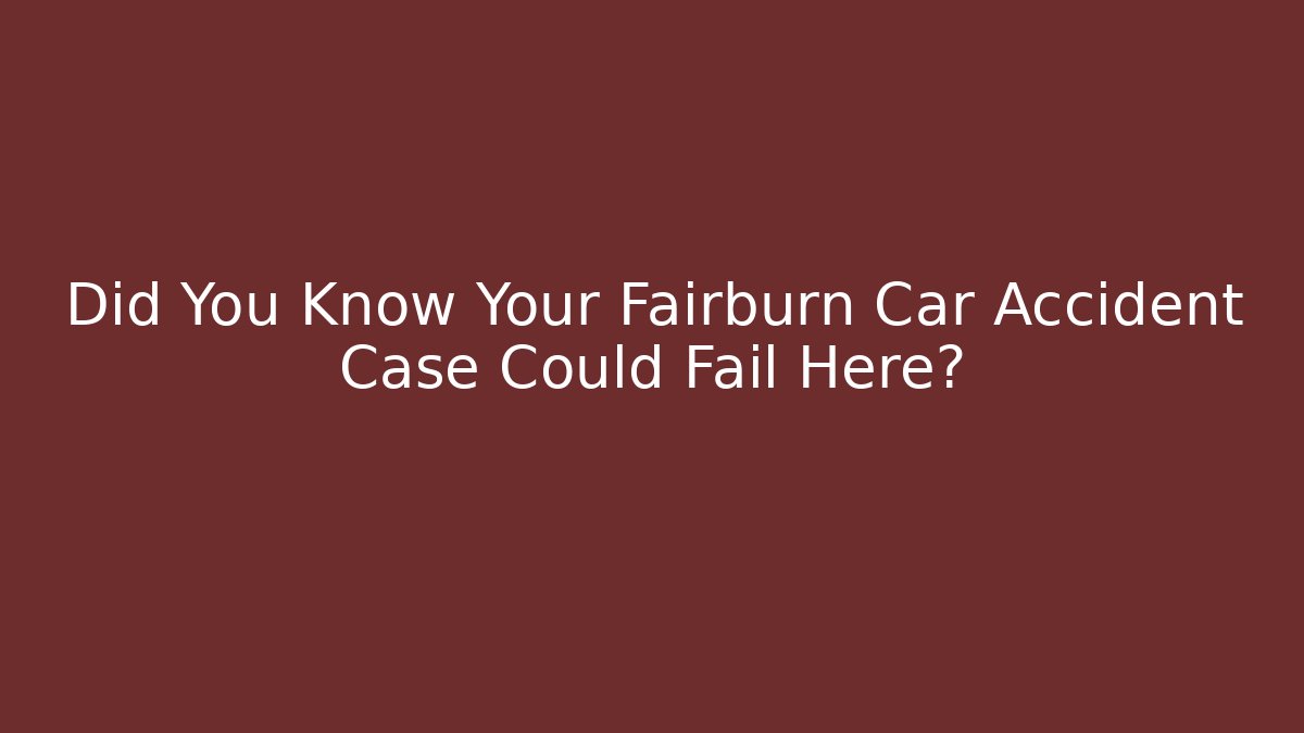 Did You Know Your Fairburn Car Accident Case Could Fail Here? - V Auction