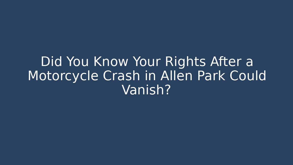 Did You Know Your Rights After a Motorcycle Crash in Allen Park Could Vanish?