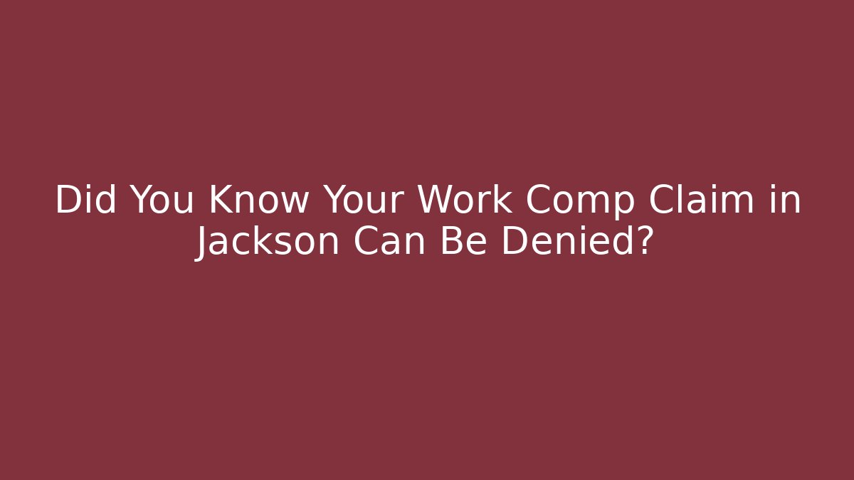 Did You Know Your Work Comp Claim in Jackson Can Be Denied?