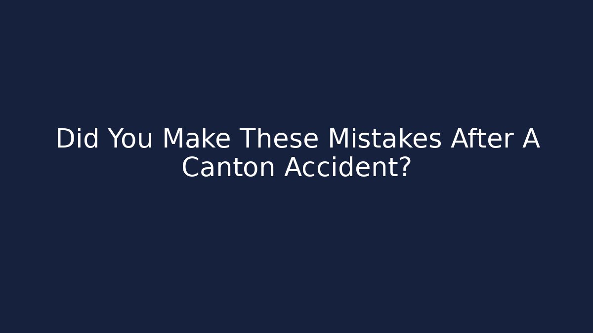 Did You Make These Mistakes After A Canton Accident?