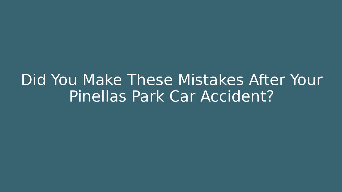 Did You Make These Mistakes After Your Pinellas Park Car Accident? - V Auction