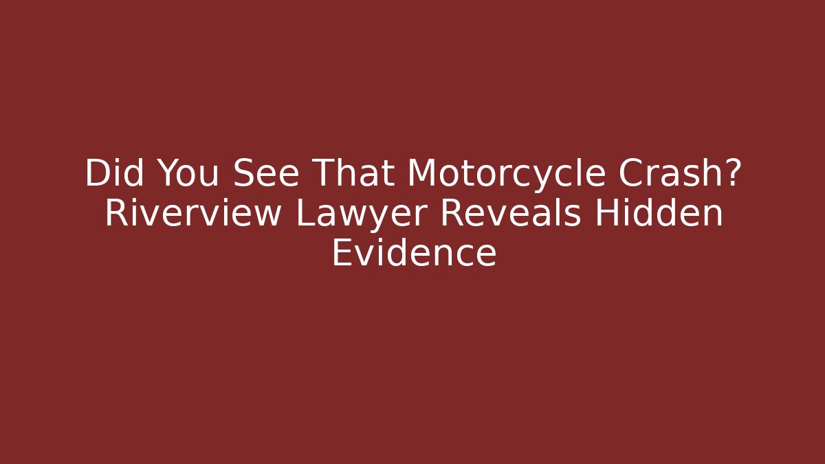 Did You See That Motorcycle Crash? Riverview Lawyer Reveals Hidden Evidence