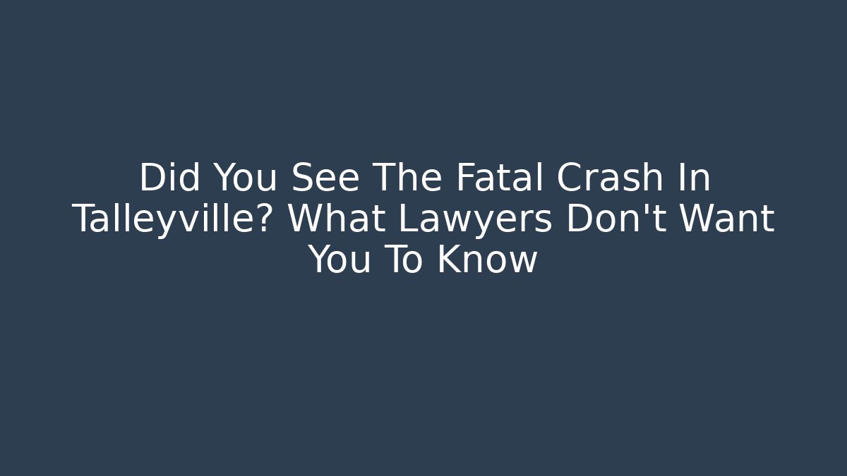 Did You See The Fatal Crash In Talleyville? What Lawyers Don't Want You To Know