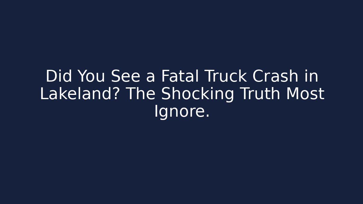 Did You See a Fatal Truck Crash in Lakeland? The Shocking Truth Most Ignore.
