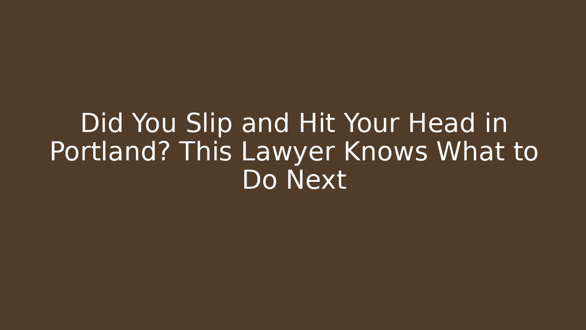 Did You Slip and Hit Your Head in Portland? This Lawyer Knows What to Do Next - V Auction