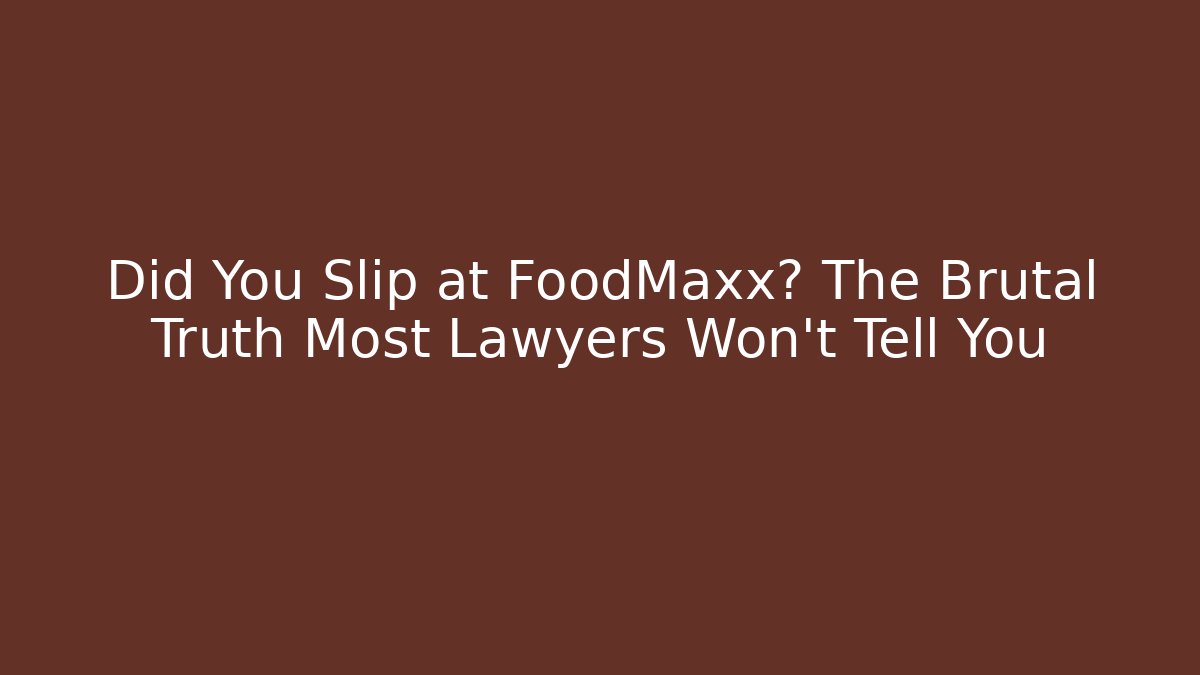 Did You Slip at FoodMaxx? The Brutal Truth Most Lawyers Won’t Tell You