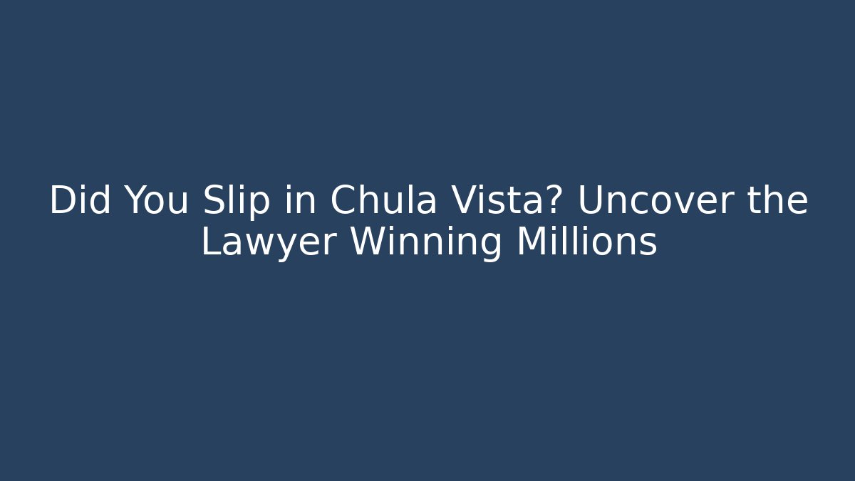 Did You Slip in Chula Vista? Uncover the Lawyer Winning Millions