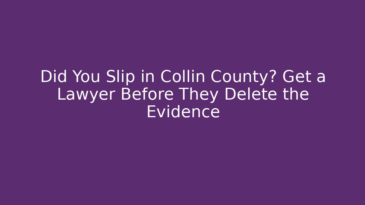 Did You Slip in Collin County? Get a Lawyer Before They Delete the Evidence - V Auction