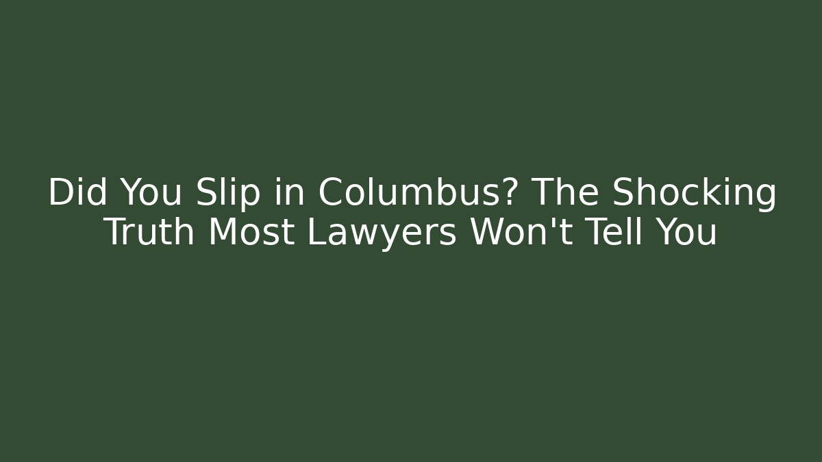 Did You Slip in Columbus? The Shocking Truth Most Lawyers Won't Tell You