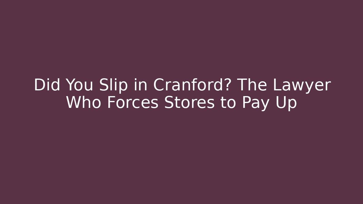 Did You Slip in Cranford? The Lawyer Who Forces Stores to Pay Up