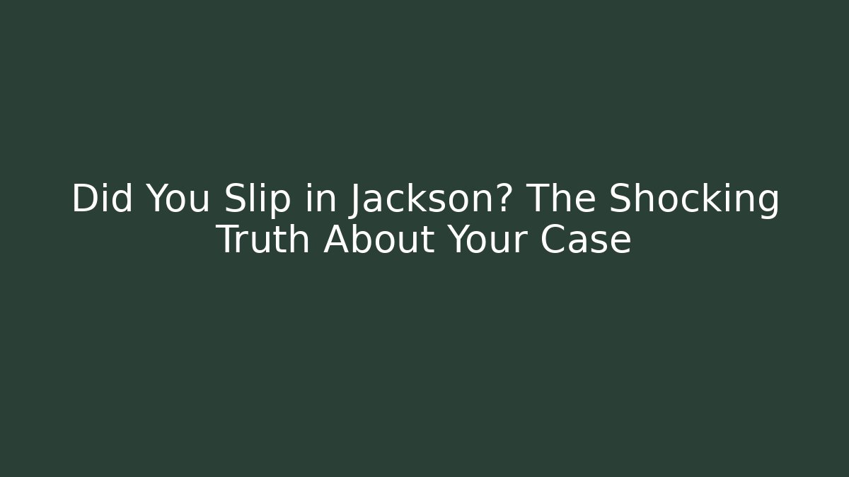 Did You Slip in Jackson? The Shocking Truth About Your Case