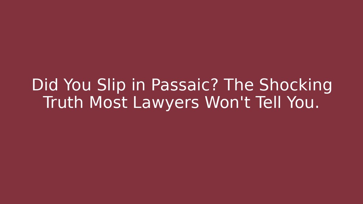 Did You Slip in Passaic? The Shocking Truth Most Lawyers Won’t Tell You.
