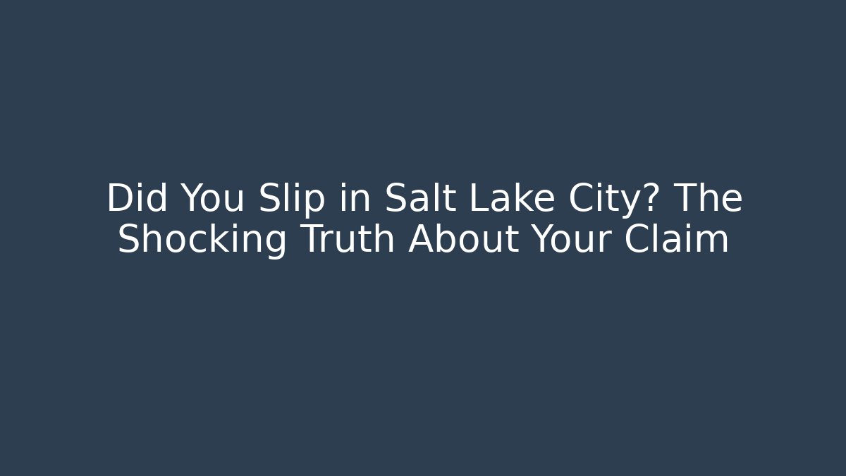 Did You Slip in Salt Lake City? The Shocking Truth About Your Claim
