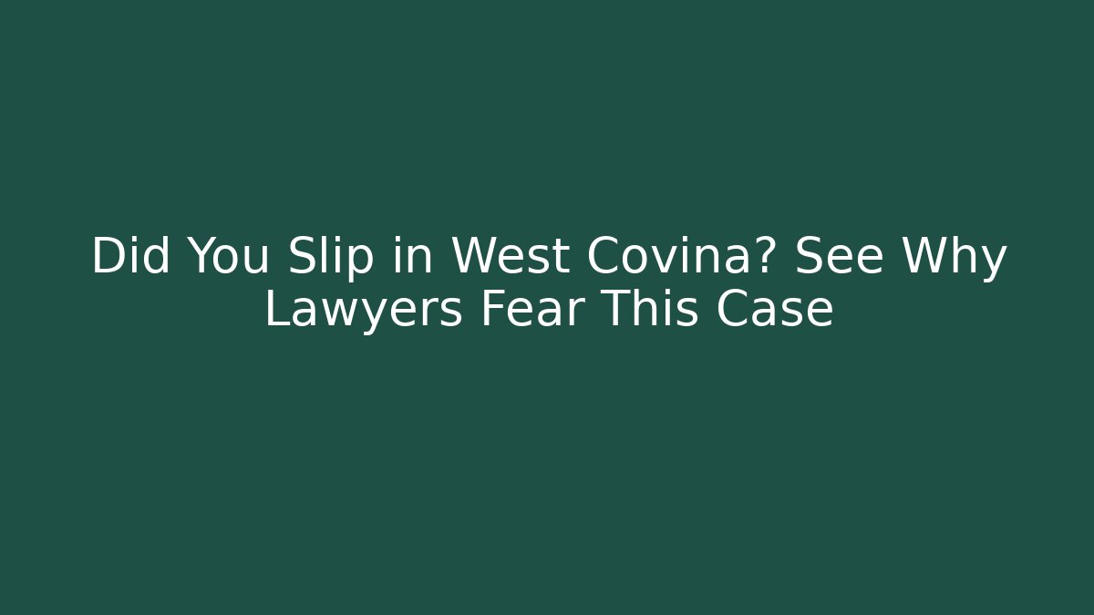 Did You Slip in West Covina? See Why Lawyers Fear This Case
