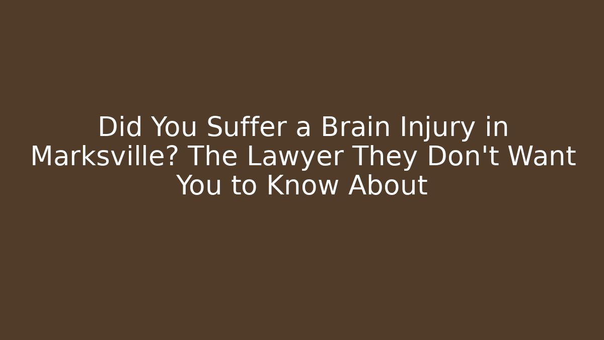 Did You Suffer a Brain Injury in Marksville? The Lawyer They Don't Want You to Know About