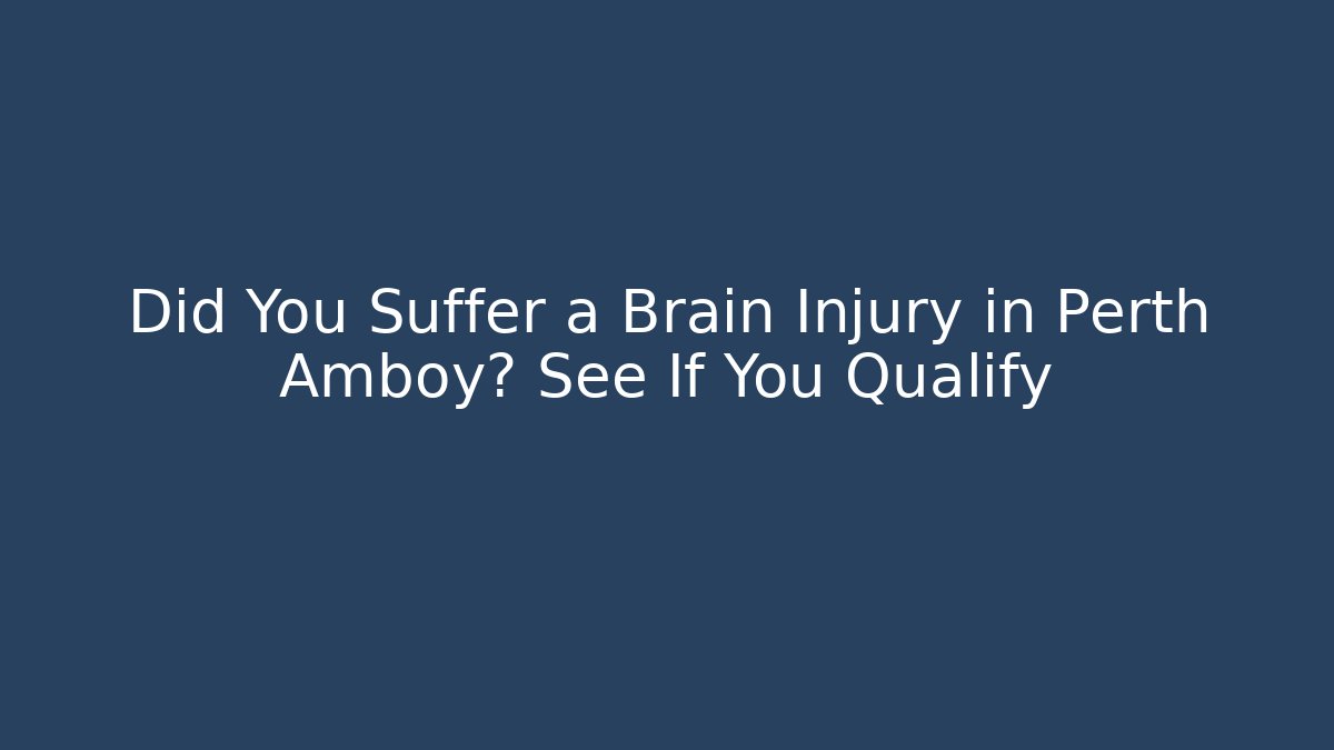 Did You Suffer a Brain Injury in Perth Amboy? See If You Qualify