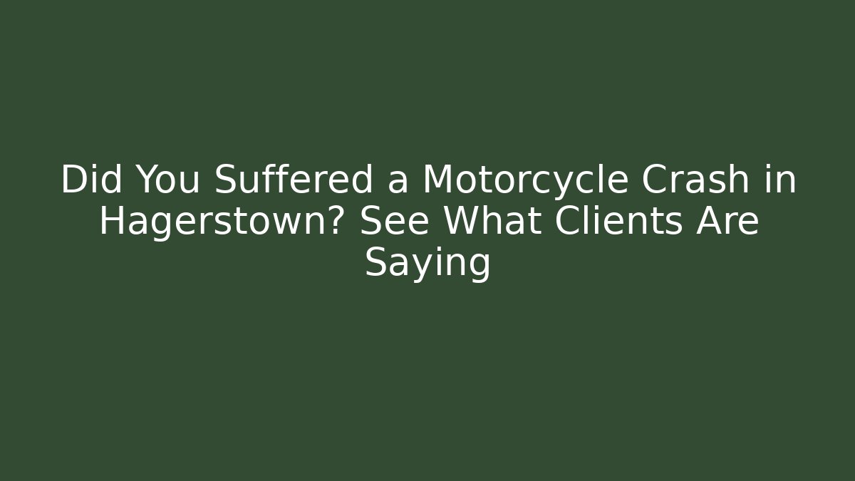 Did You Suffered a Motorcycle Crash in Hagerstown? See What Clients Are Saying
