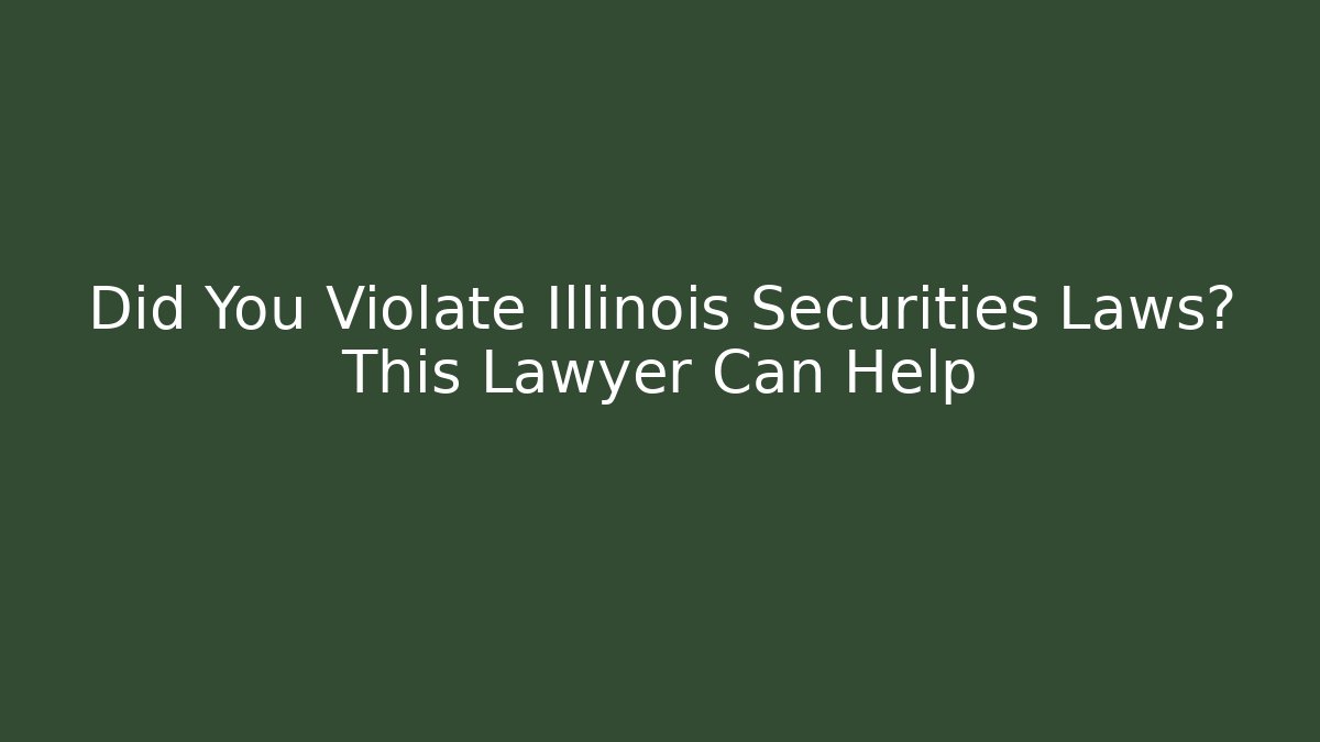 Did You Violate Illinois Securities Laws? This Lawyer Can Help