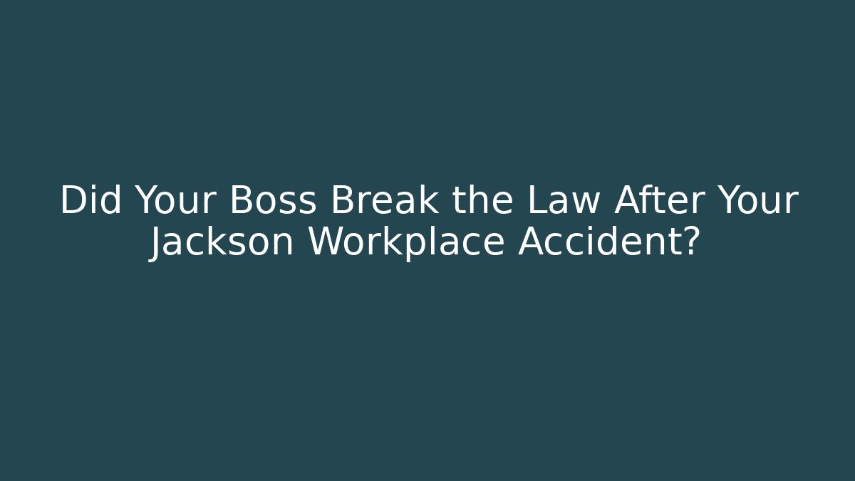 Did Your Boss Break the Law After Your Jackson Workplace Accident?