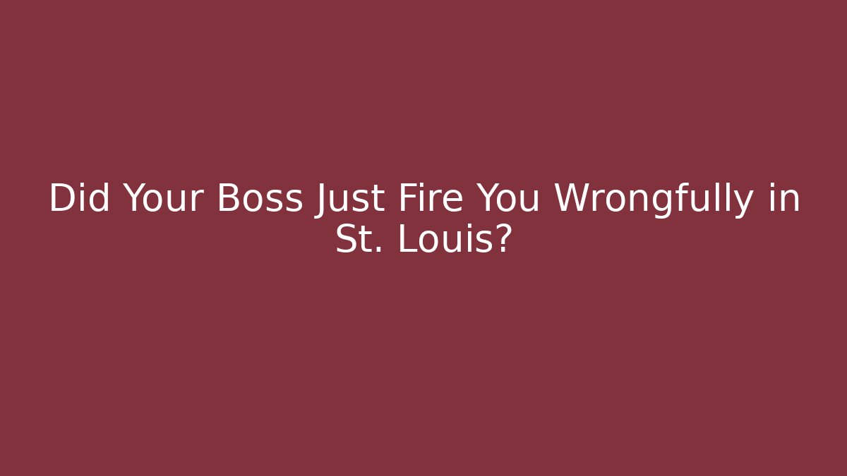 Did Your Boss Just Fire You Wrongfully in St. Louis?