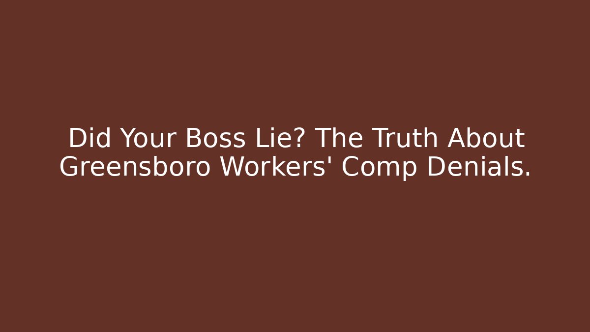 Did Your Boss Lie? The Truth About Greensboro Workers' Comp Denials.