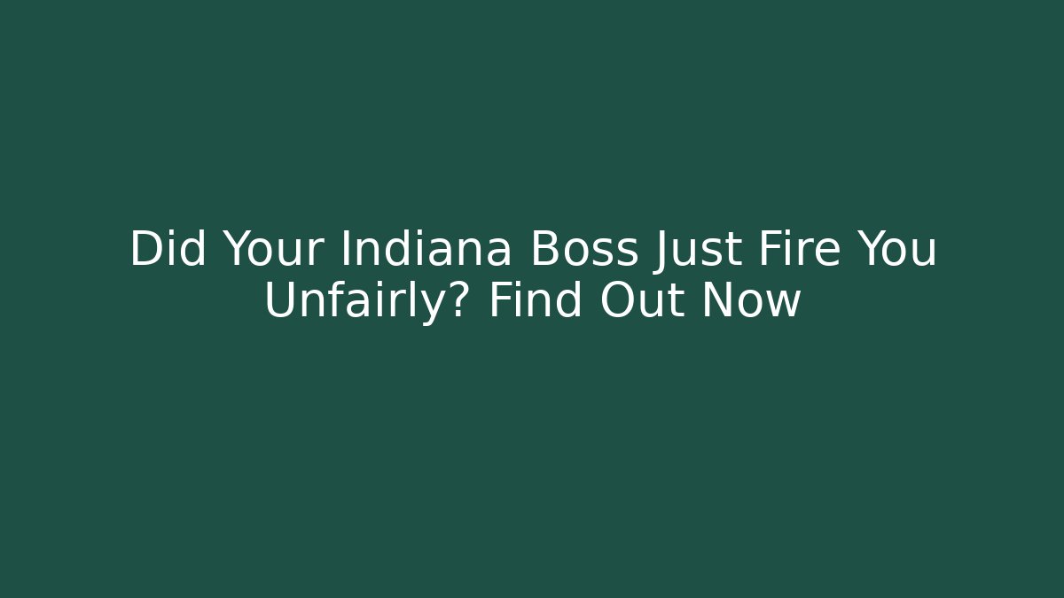 Did Your Indiana Boss Just Fire You Unfairly? Find Out Now