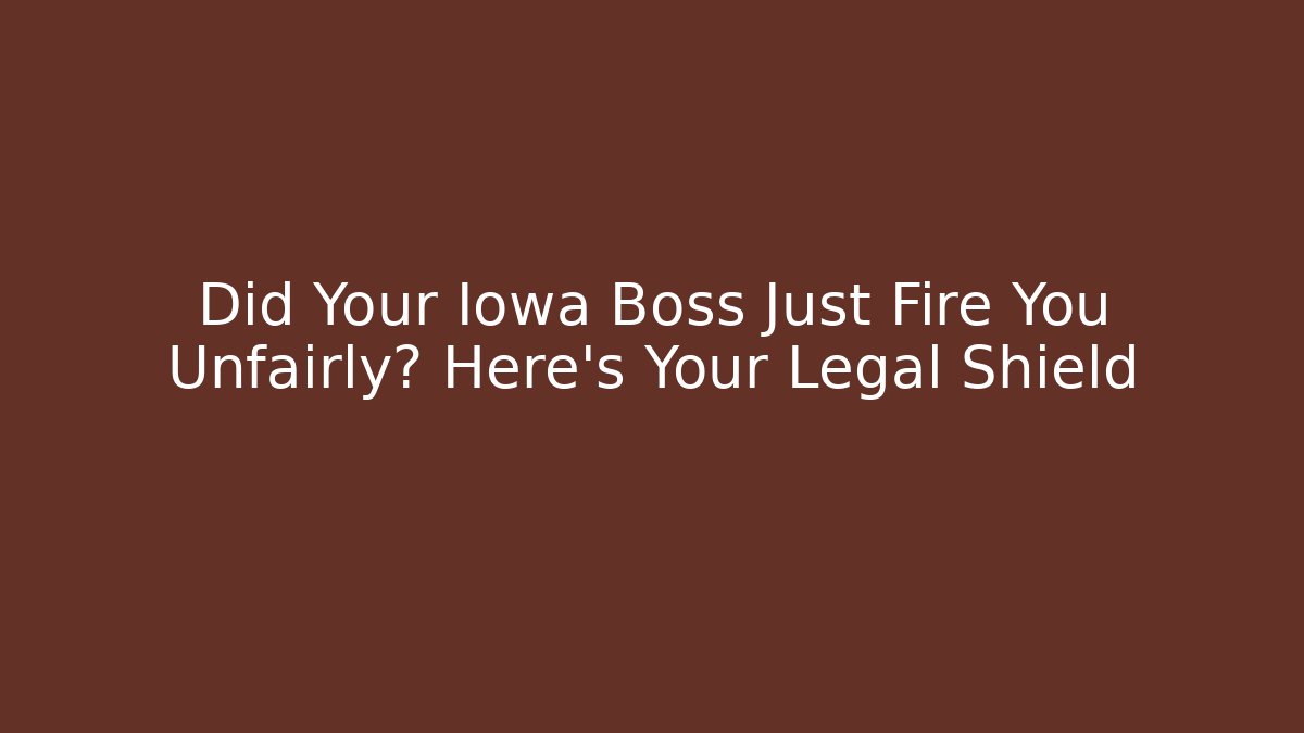 Did Your Iowa Boss Just Fire You Unfairly? Here’s Your Legal Shield