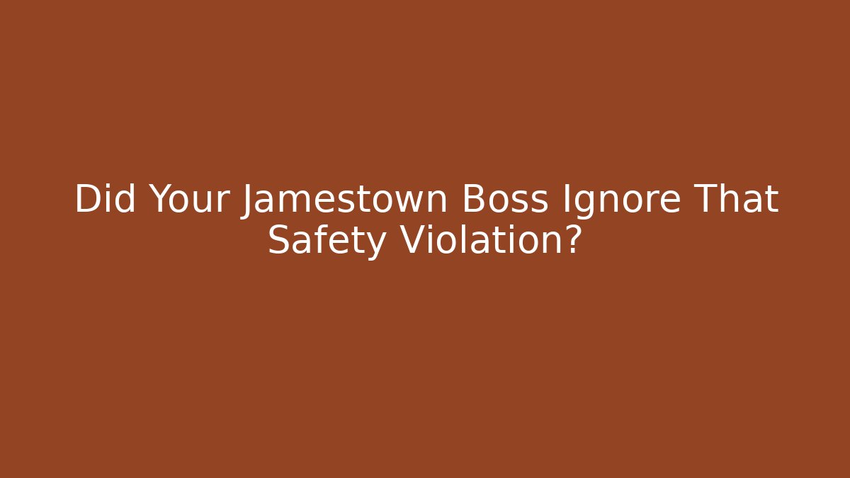 Did Your Jamestown Boss Ignore That Safety Violation?