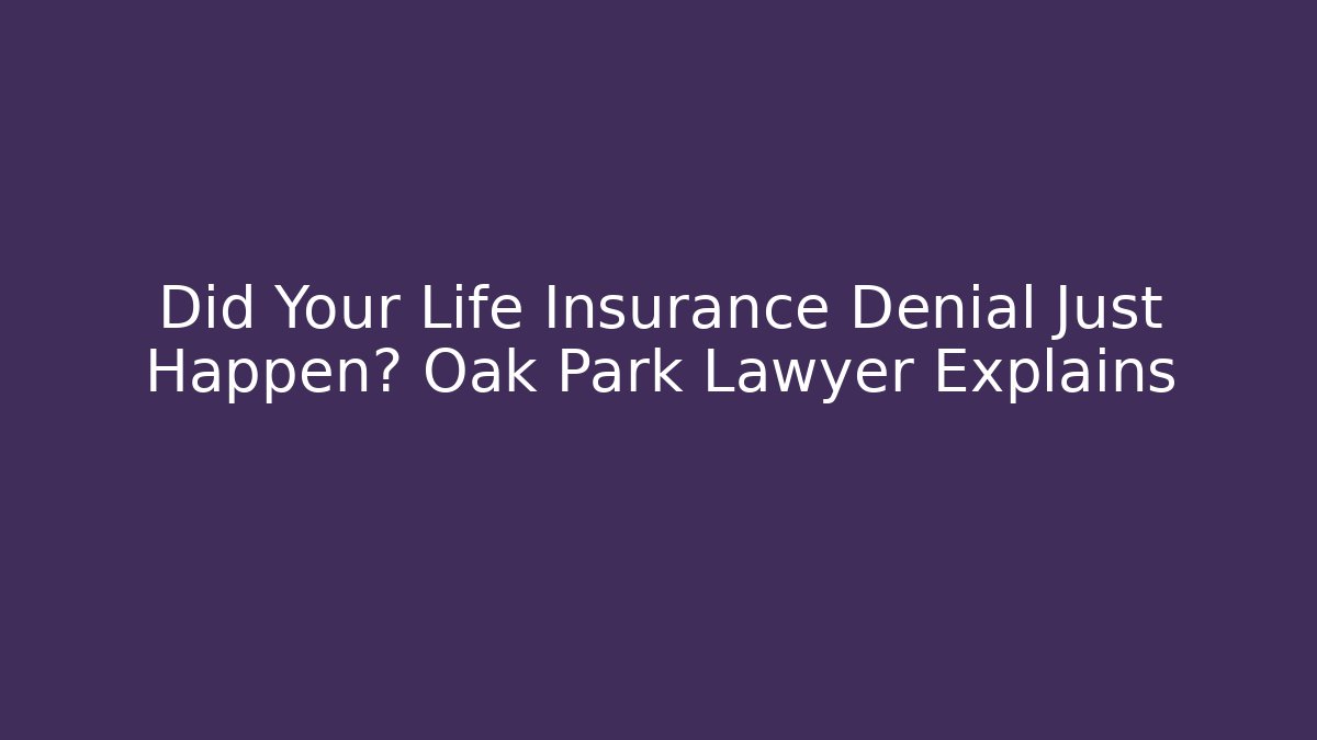 Did Your Life Insurance Denial Just Happen? Oak Park Lawyer Explains - V Auction