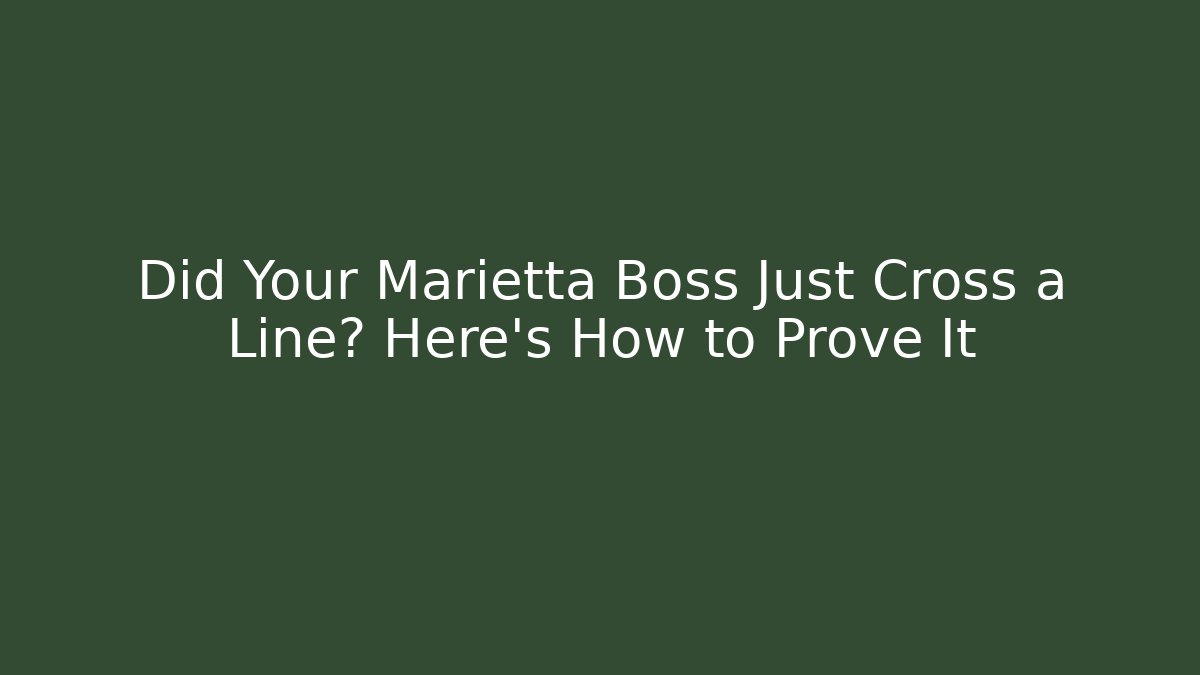 Did Your Marietta Boss Just Cross a Line? Here's How to Prove It - V Auction