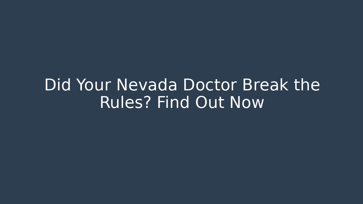 Did Your Nevada Doctor Break the Rules? Find Out Now