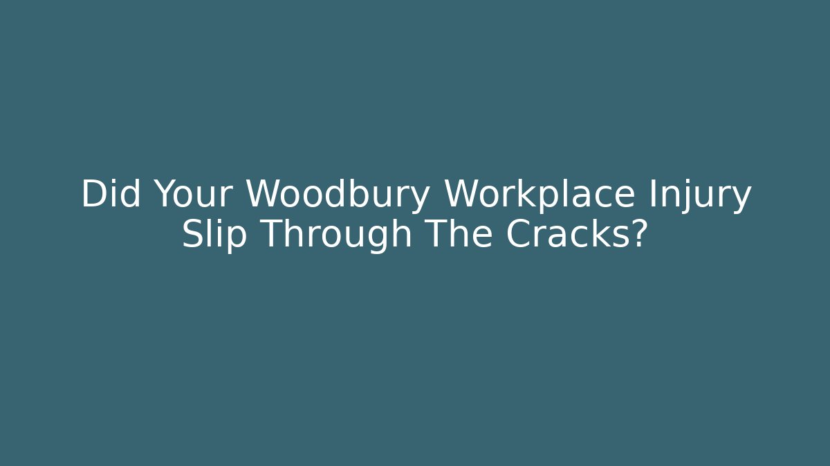 Did Your Woodbury Workplace Injury Slip Through The Cracks?