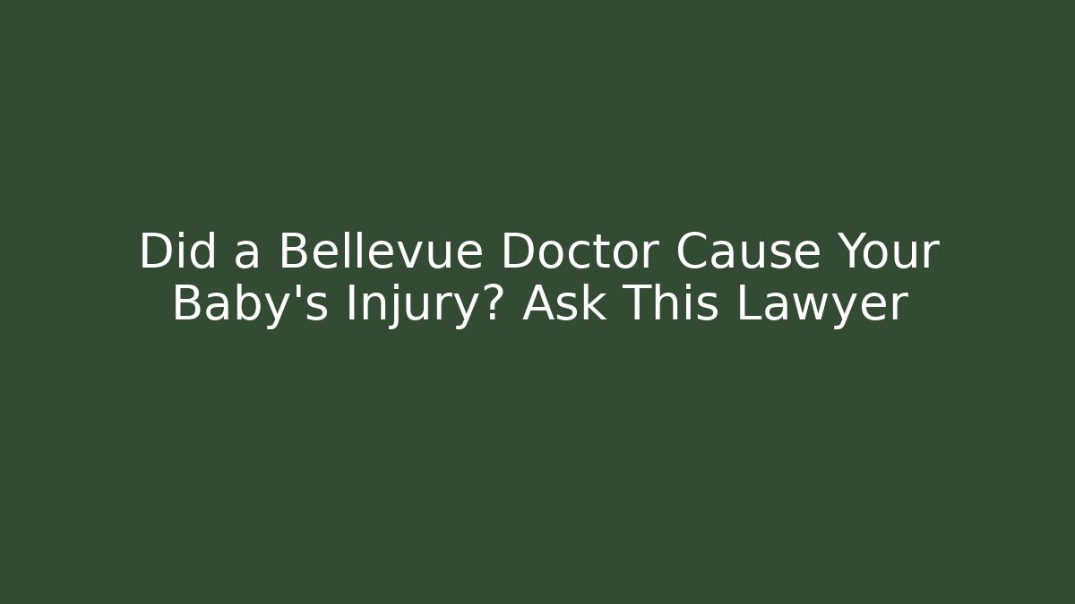 Did a Bellevue Doctor Cause Your Baby’s Injury? Ask This Lawyer