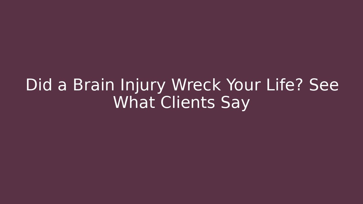 Did a Brain Injury Wreck Your Life? See What Clients Say - V Auction