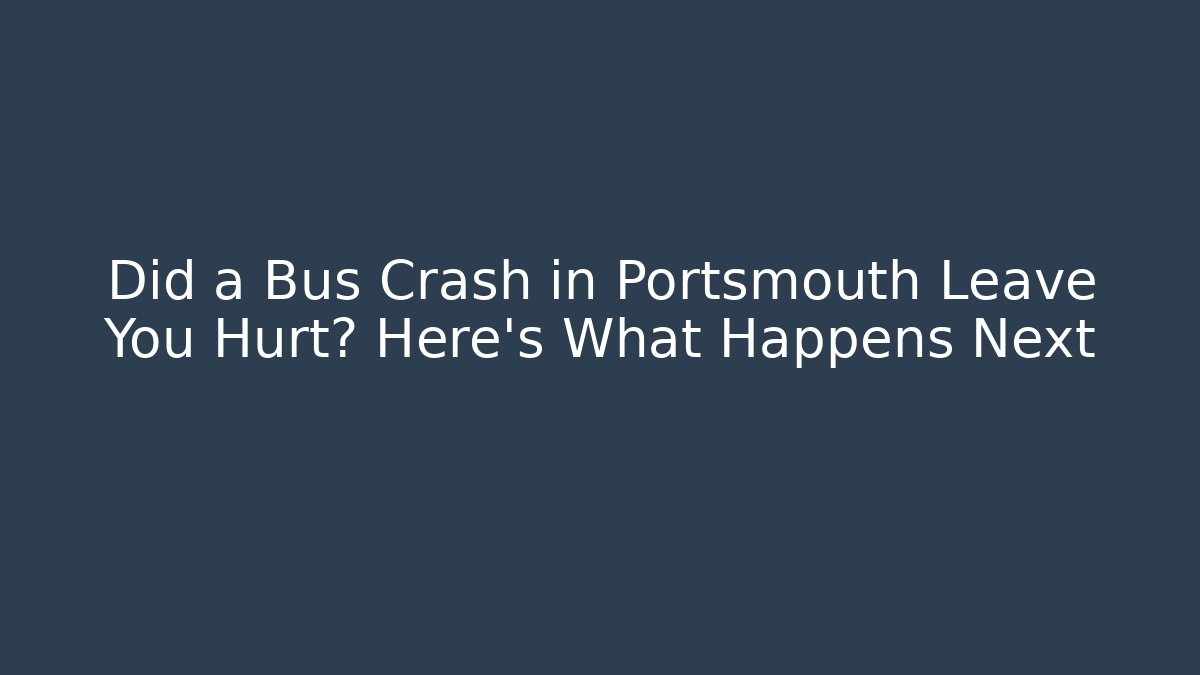 Did a Bus Crash in Portsmouth Leave You Hurt? Here’s What Happens Next